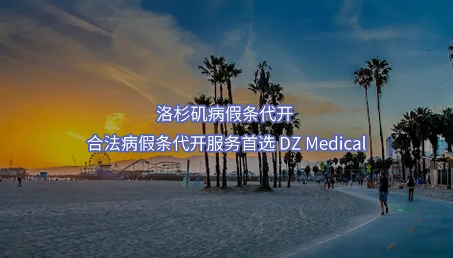 洛杉矶病假条代开 | 合法病假条代开服务首选 DZ Medical