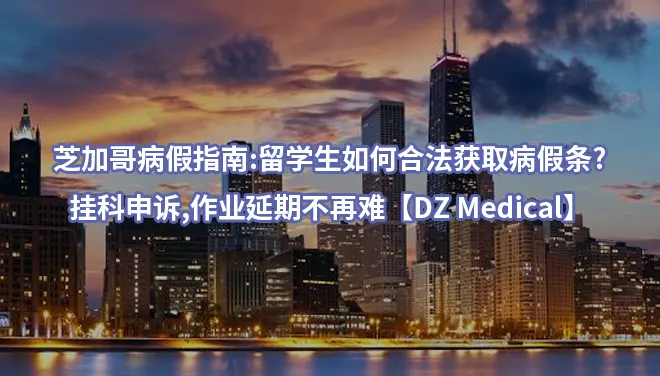 芝加哥病假指南:留学生如何合法获取病假条?挂科申诉,作业延期不再难【DZ Medical】