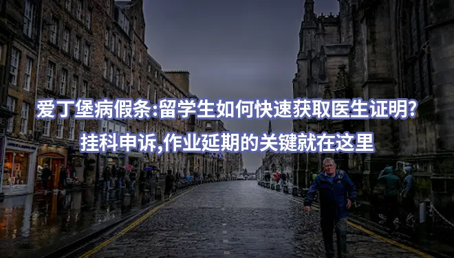 爱丁堡病假条:留学生如何快速获取医生证明?挂科申诉,作业延期的关键就在这里