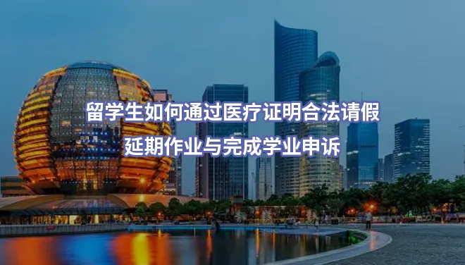 留学生如何通过医疗证明合法请假、延期作业与完成学业申诉